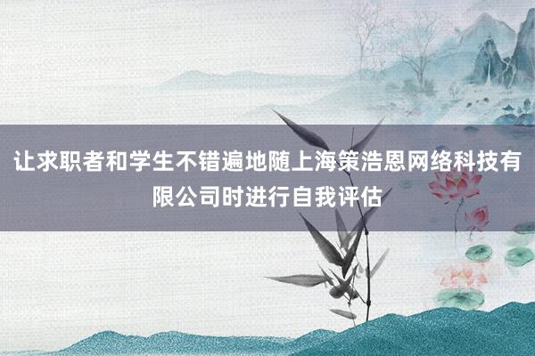 让求职者和学生不错遍地随上海策浩恩网络科技有限公司时进行自我评估